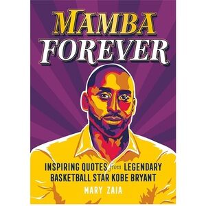 Mary Zaia Mamba Forever:Inspiring Quotes from Legendary Bball Star Kobe Bryant